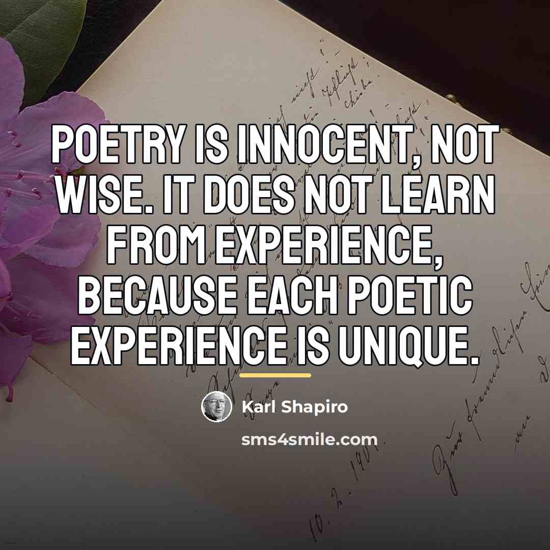“Poetry is innocent, not wise. It does not learn from…” quote by Karl Shapiro