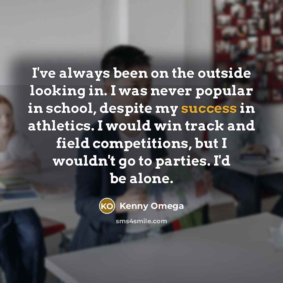 “I've always been on the outside looking in. I was…” quote by Kenny Omega