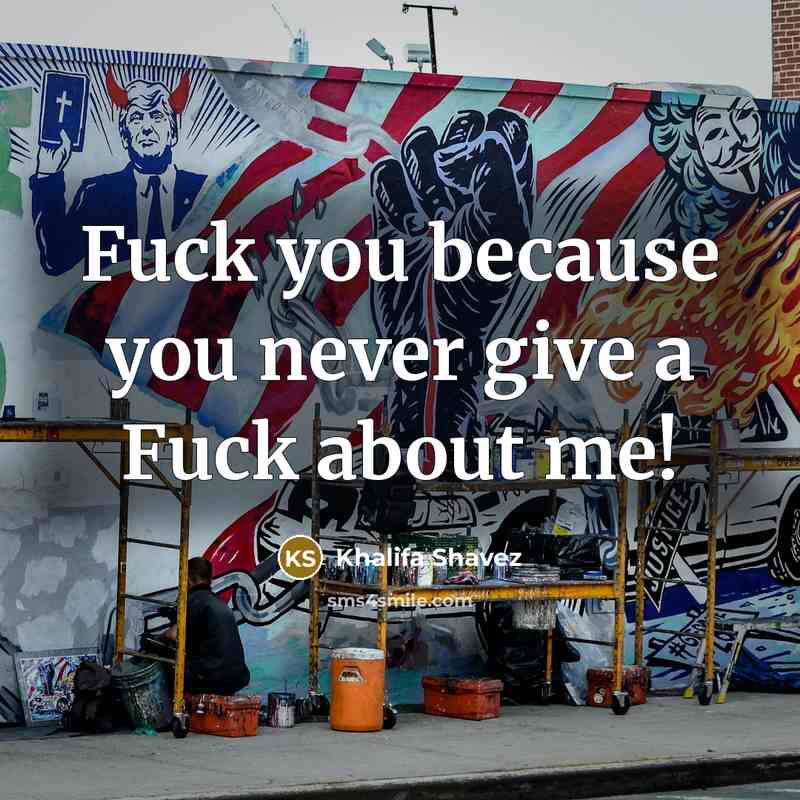 “Fuck you because you never give a Fuck about me!…” quote by Khalifa Shavez