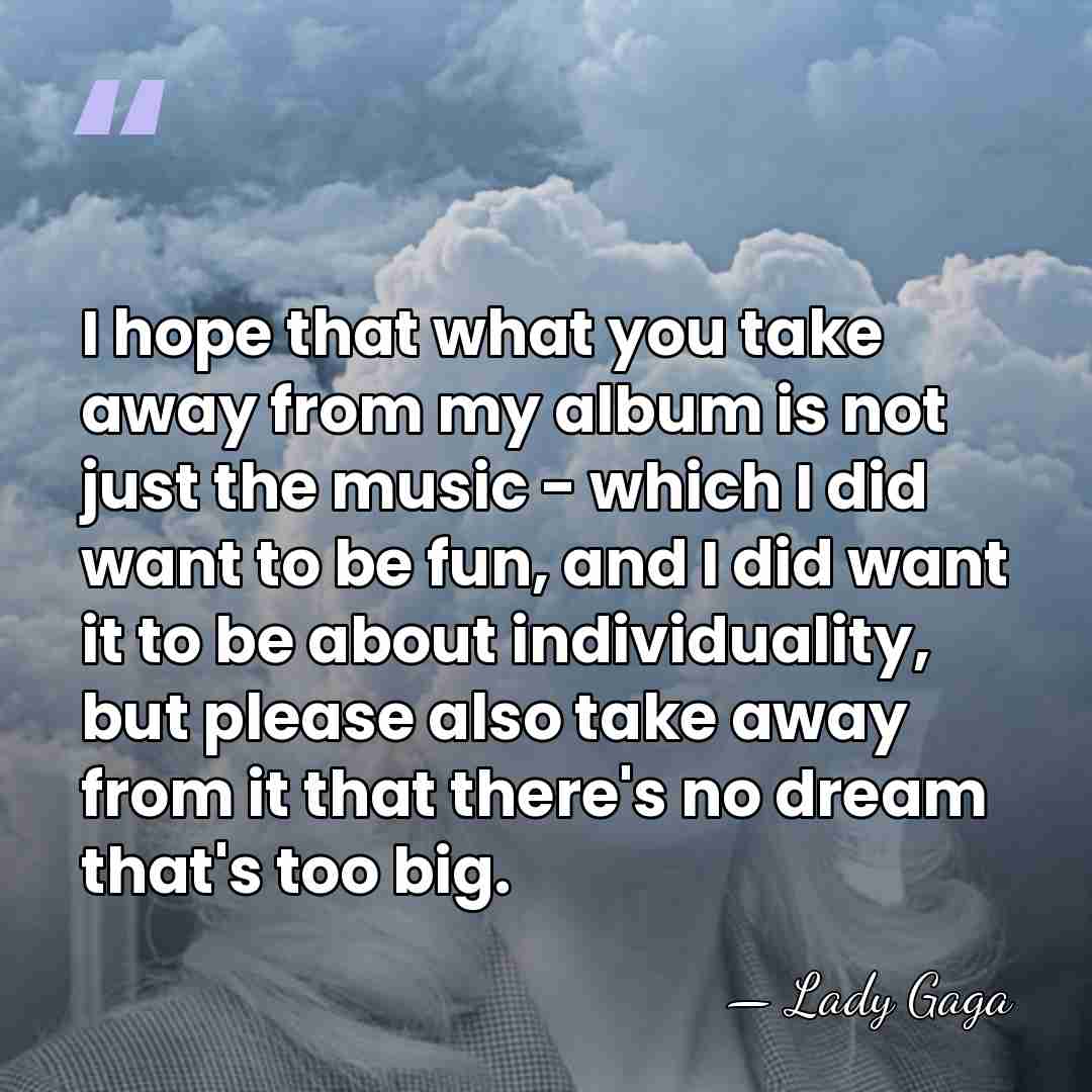 I hope that what you take away from my album is not&hellip; - Lady Gaga