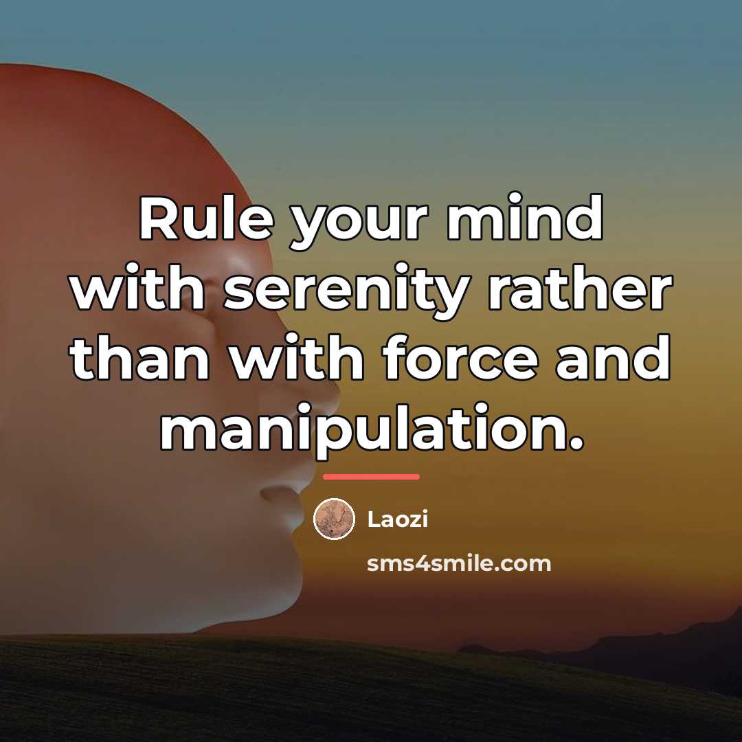 “Rule your mind with serenity rather than with force and…” quote by Laozi