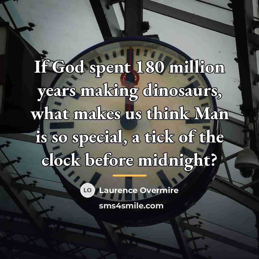 “If God spent 180 million years making dinosaurs, what makes…” quote by Laurence Overmire