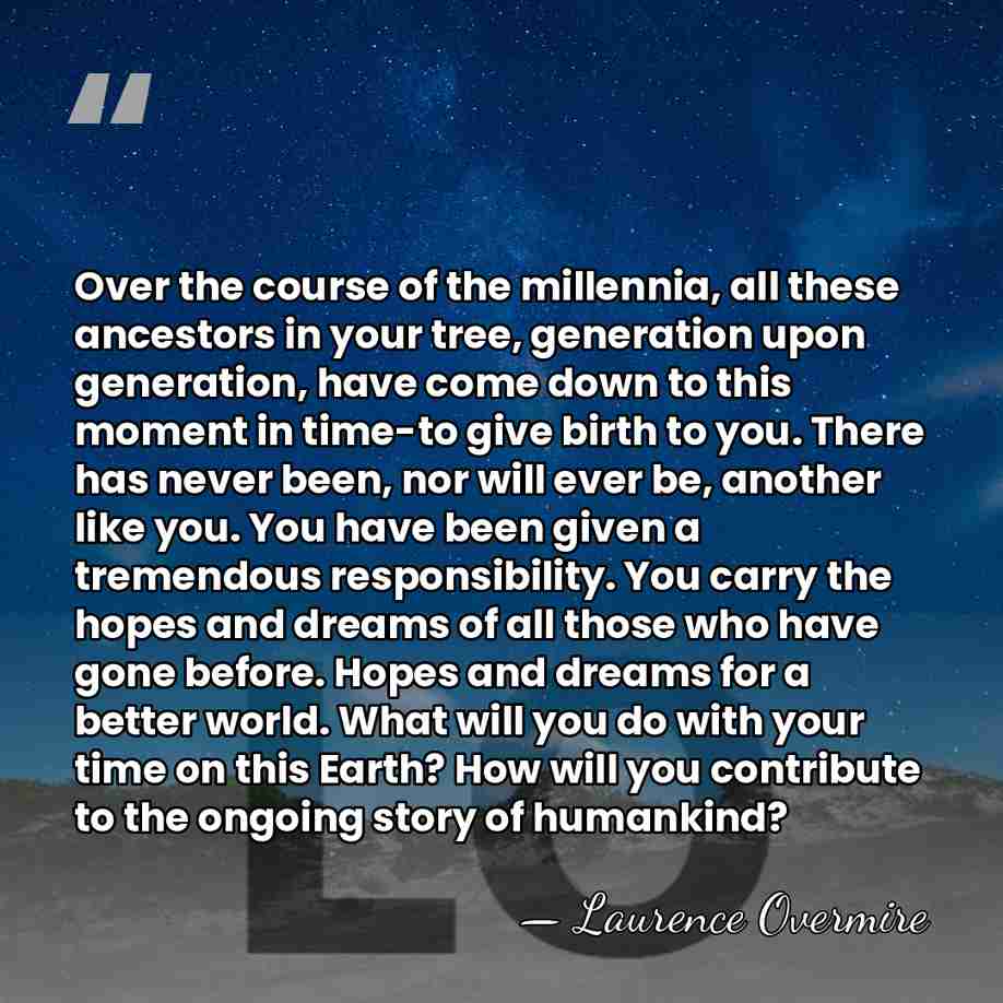 Over the course of the millennia, all these ancestors in your tree,&hellip; - Laurence Overmire