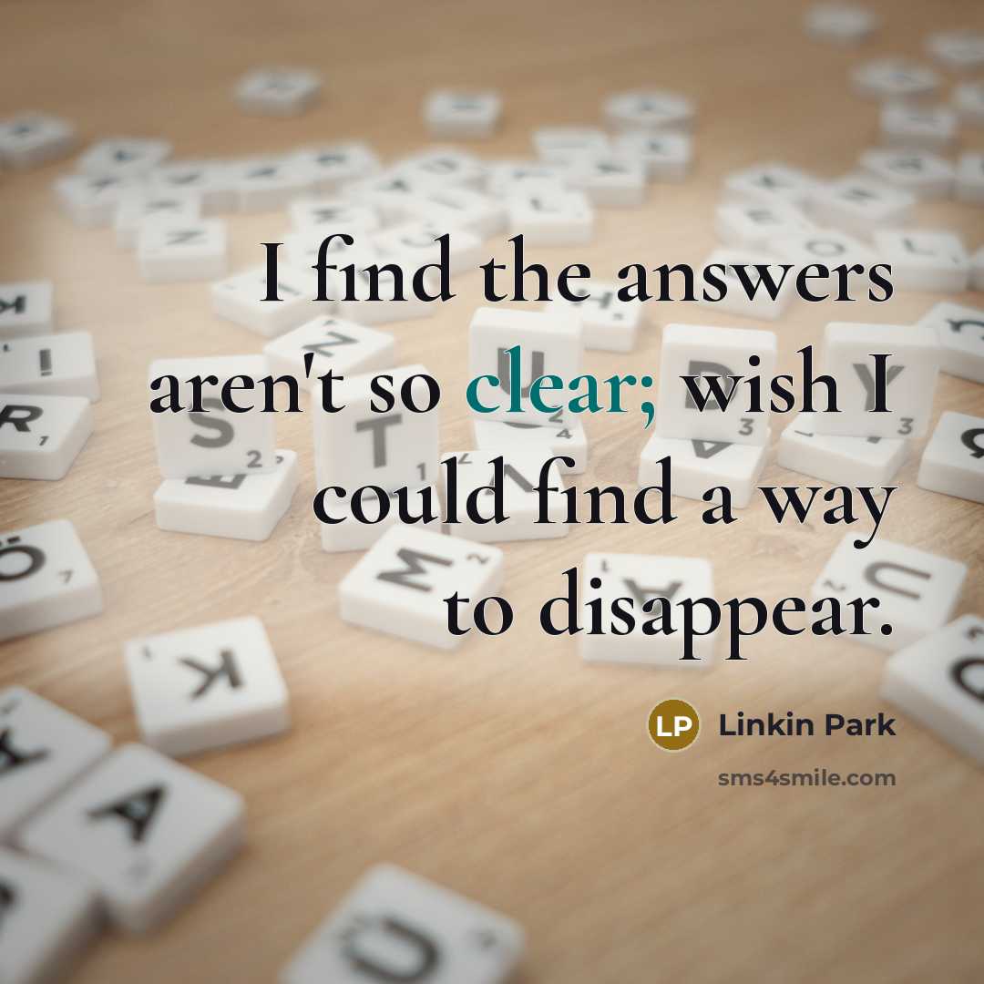 “I find the answers aren't so clear; wish I could…” quote by Linkin Park