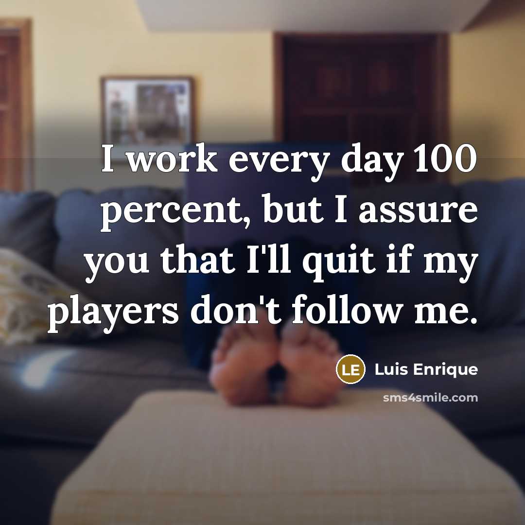 “I work every day 100 percent, but I assure you…” quote by Luis Enrique