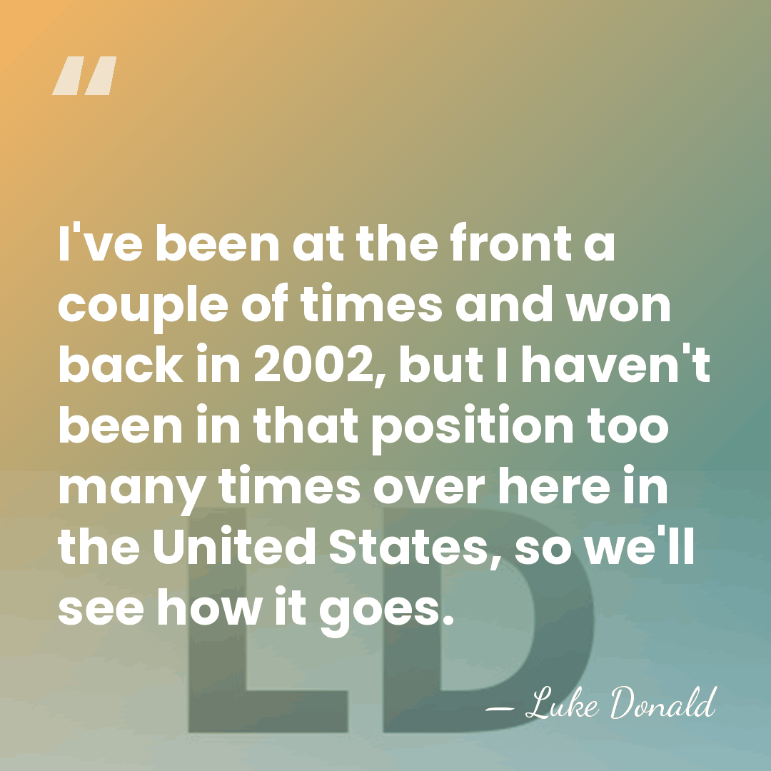 I've been at the front a couple of times and won back&hellip; - Luke Donald