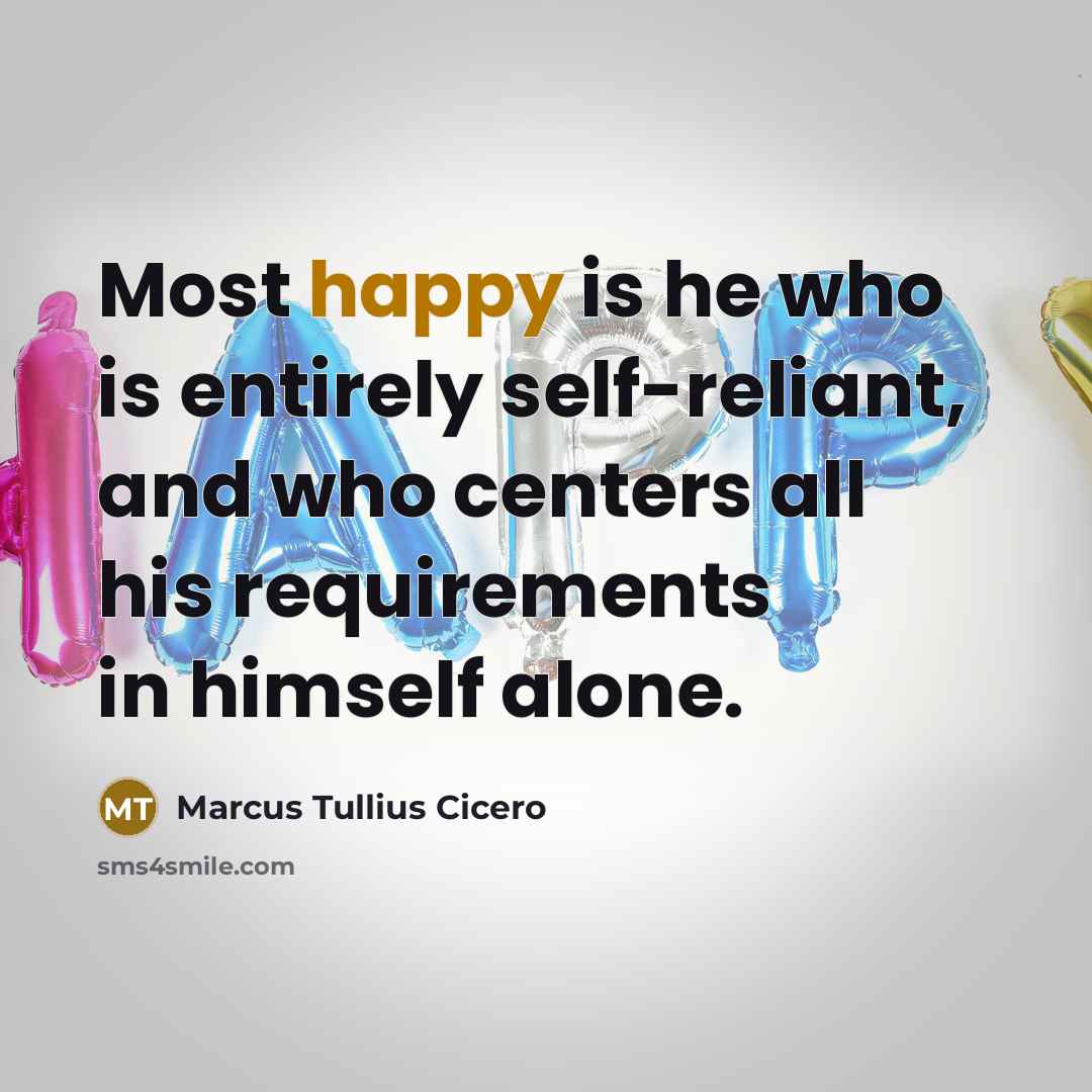“Most happy is he who is entirely self-reliant, and who…” quote by Marcus Tullius Cicero