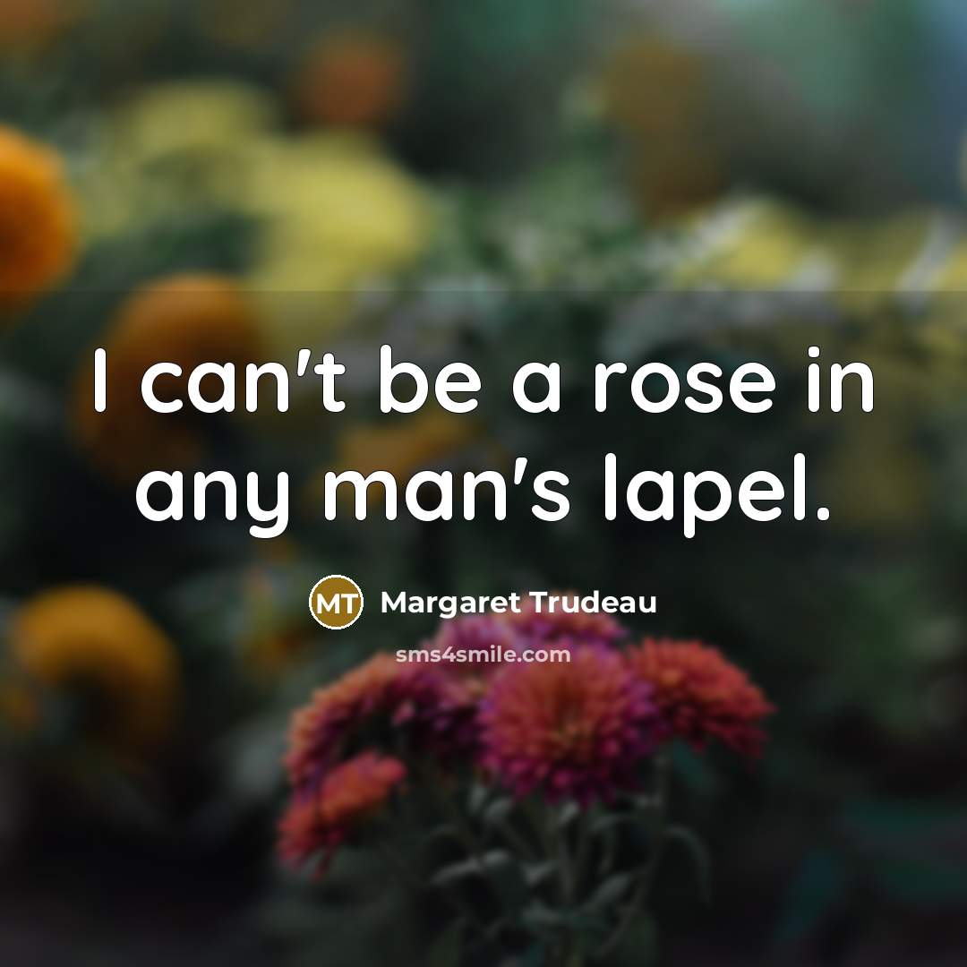 “I can't be a rose in any man's lapel.…” quote by Margaret Trudeau