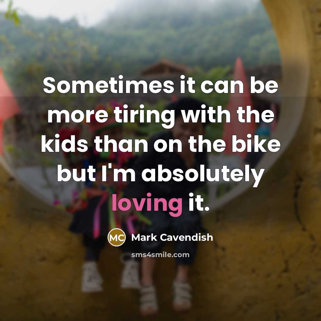“Sometimes it can be more tiring with the kids than…” quote by Mark Cavendish