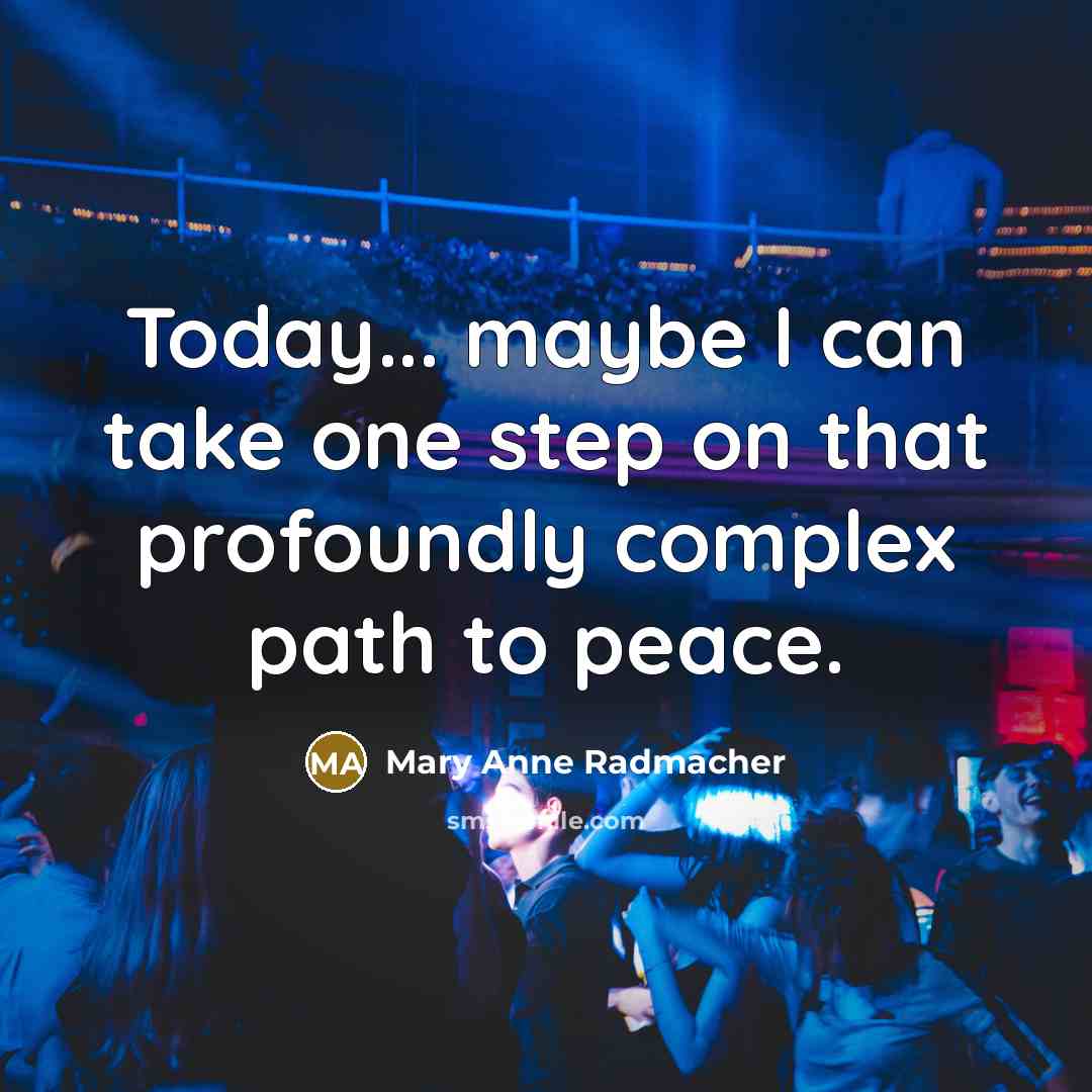“Today... maybe I can take one step on that profoundly…” quote by Mary Anne Radmacher