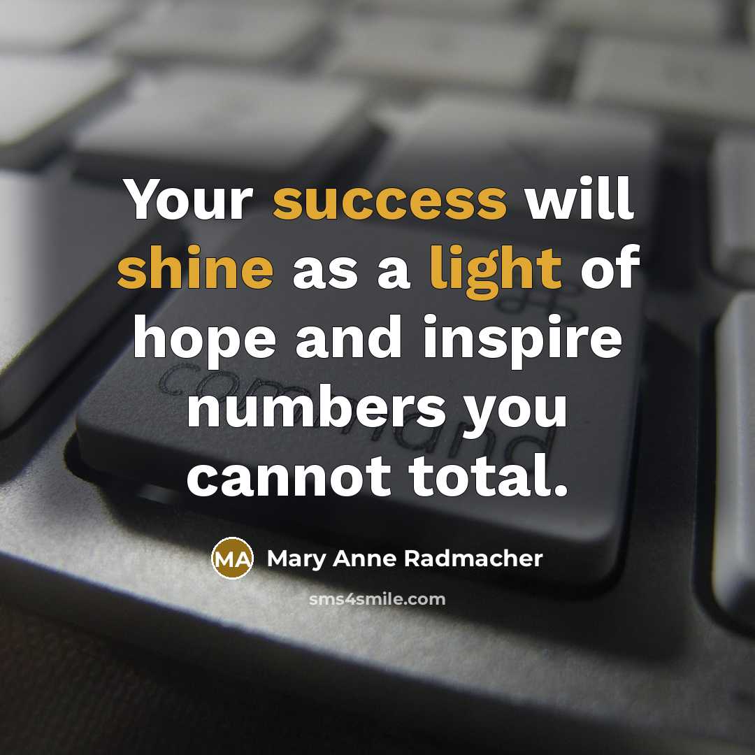 “Your success will shine as a light of hope and…” quote by Mary Anne Radmacher