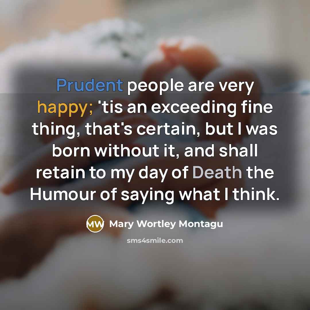 “Prudent people are very happy; 'tis an exceeding fine thing,…” quote by Mary Wortley Montagu