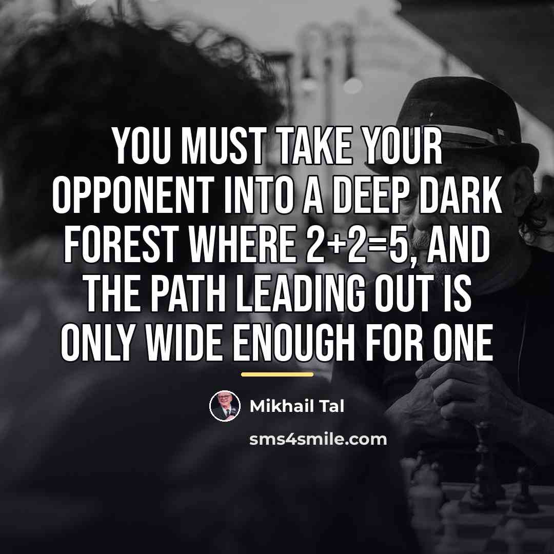 “You must take your opponent into a deep dark forest…” quote by Mikhail Tal