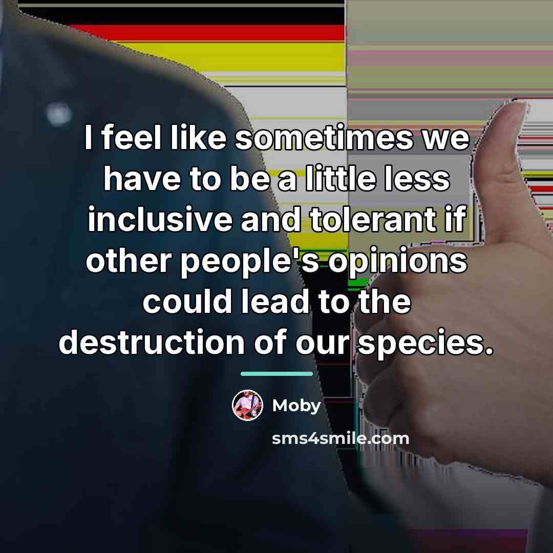 “I feel like sometimes we have to be a little…” quote by Moby