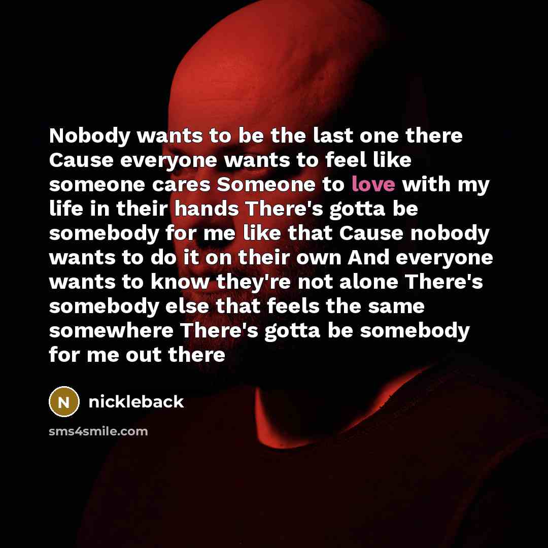 “Nobody wants to be the last one there Cause everyone…” quote by Nickleback