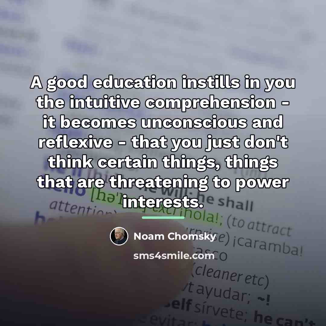 “A good education instills in you the intuitive comprehension -…” quote by Noam Chomsky
