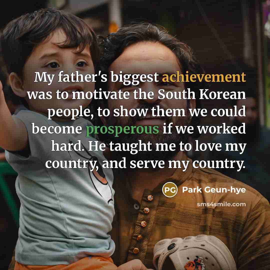 “My father's biggest achievement was to motivate the South Korean…” quote by Park Geun-hye
