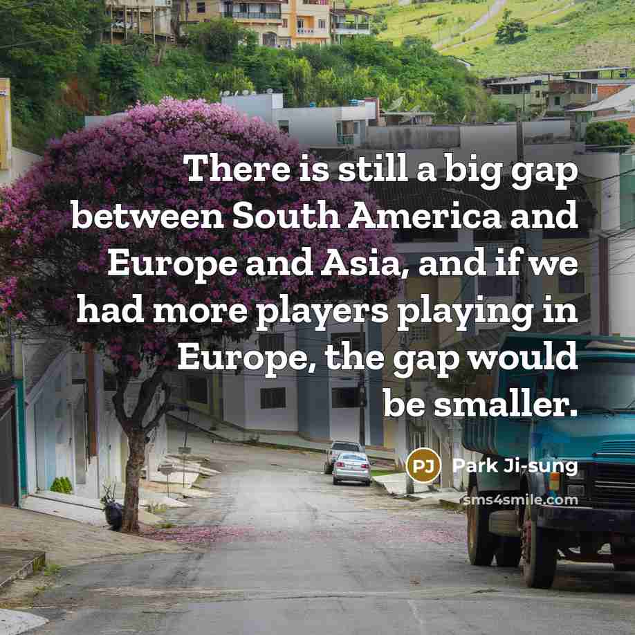 “There is still a big gap between South America and…” quote by Park Ji-sung