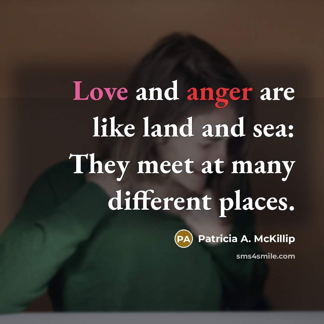 “Love and anger are like land and sea: They meet…” quote by Patricia A. McKillip