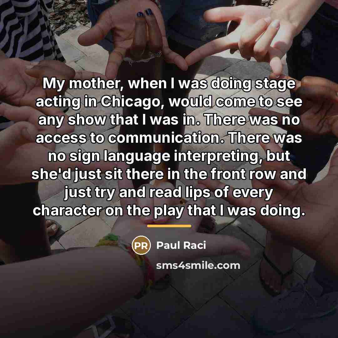 “My mother, when I was doing stage acting in Chicago,…” quote by Paul Raci