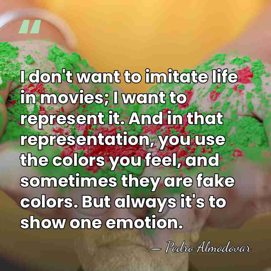 I don't want to imitate life in movies; I want to represent&hellip; - Pedro Almodovar
