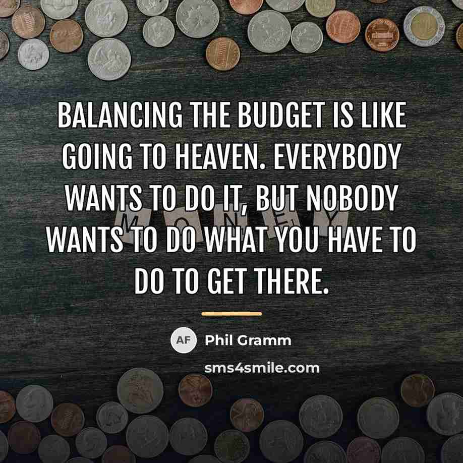 “Balancing the budget is like going to heaven. Everybody wants…” quote by Phil Gramm