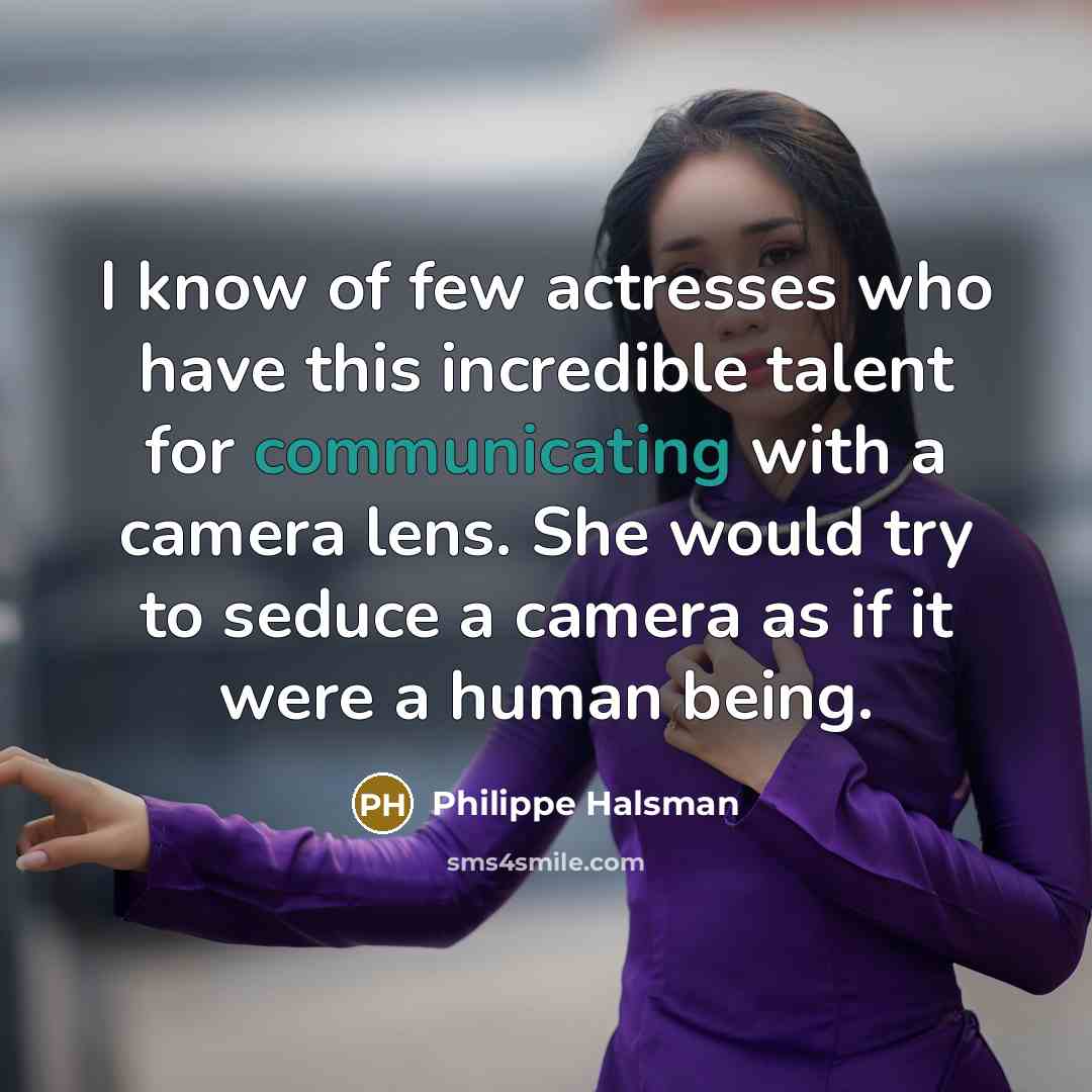 “I know of few actresses who have this incredible talent…” quote by Philippe Halsman