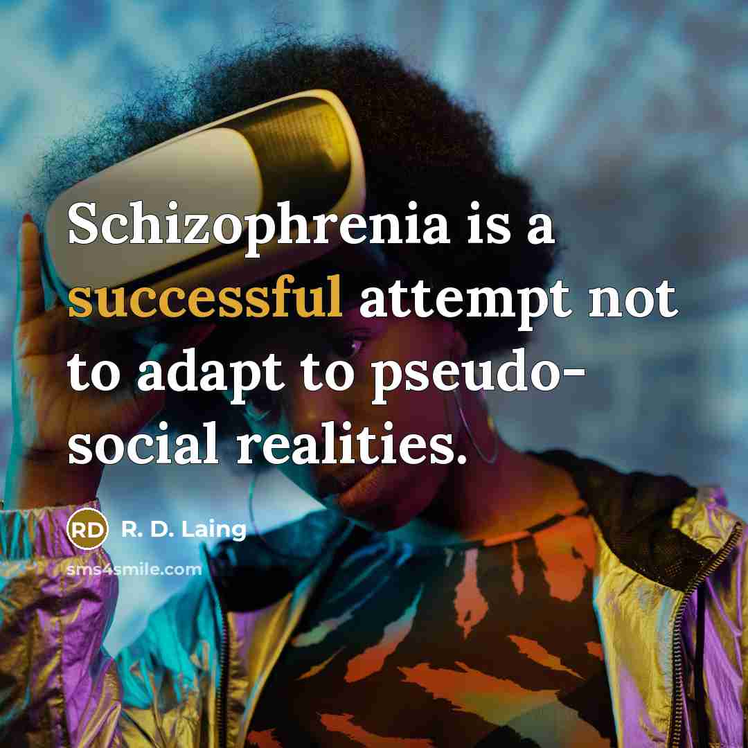 “Schizophrenia is a successful attempt not to adapt to pseudo- social realities.” quote by R. D. Laing