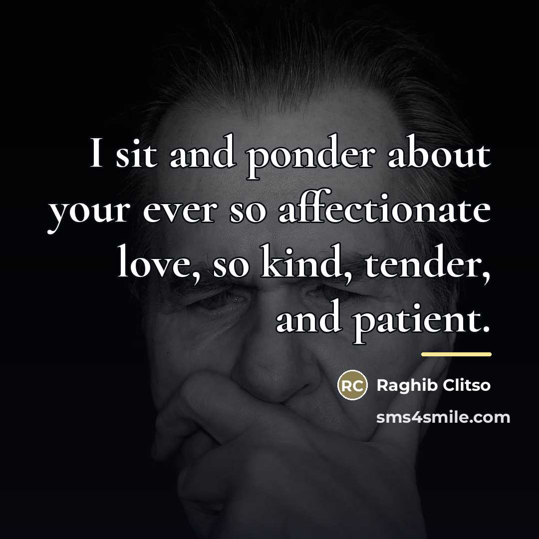 “I sit and ponder about your ever so affectionate love,…” quote by Raghib Clitso