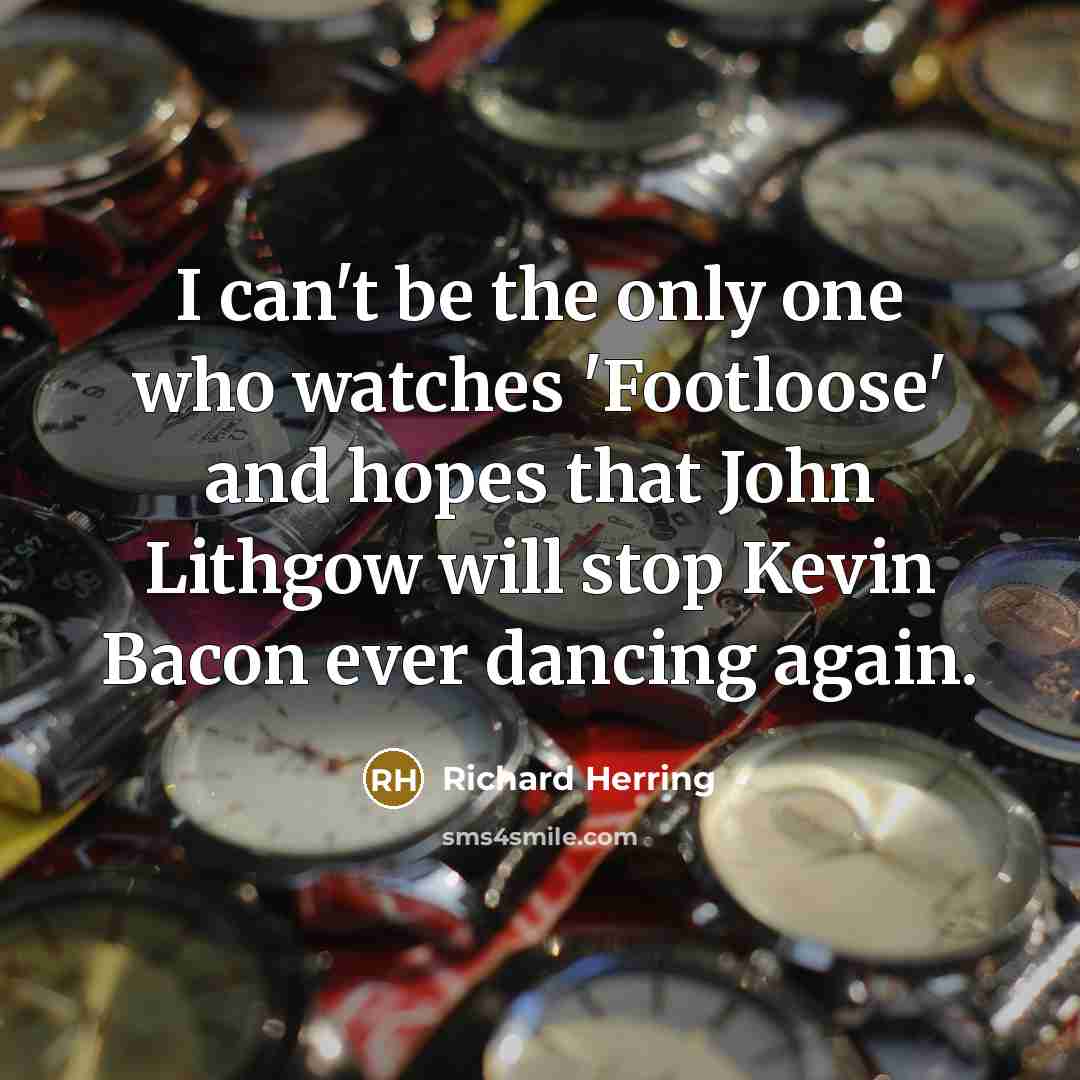 “I can't be the only one who watches 'Footloose' and…” quote by Richard Herring