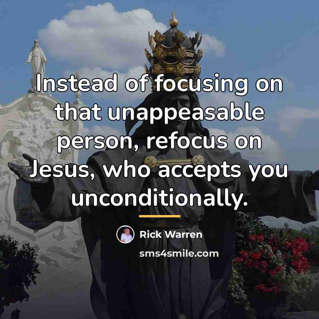 “Instead of focusing on that unappeasable person, refocus on Jesus,…” quote by Rick Warren