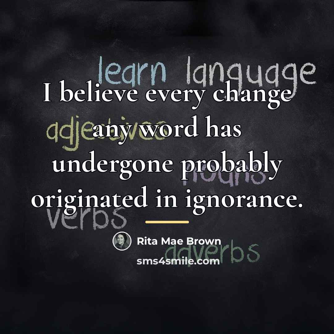 “I believe every change any word has undergone probably originated…” quote by Rita Mae Brown