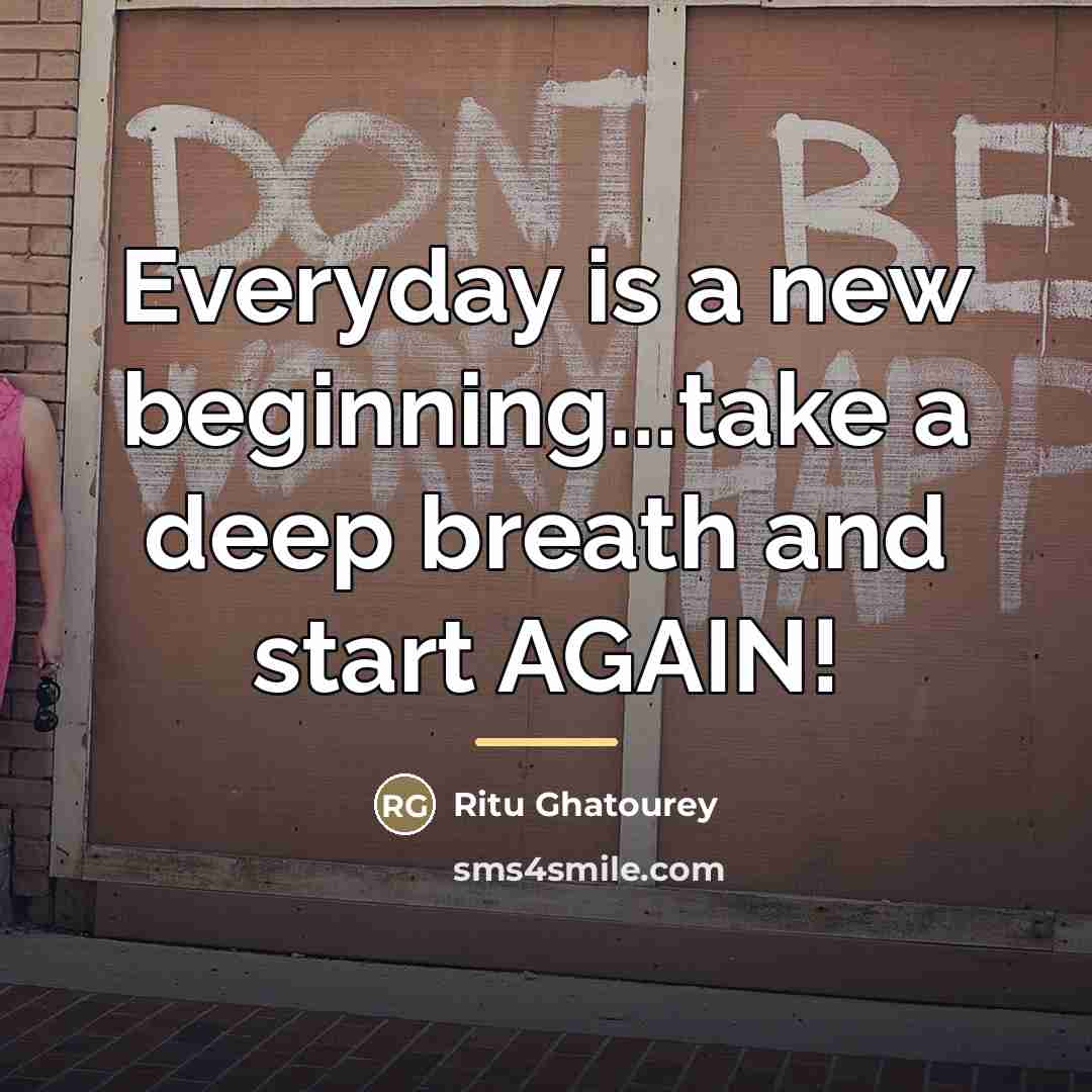 “Everyday is a new beginning...take a deep breath and start…” quote by Ritu Ghatourey