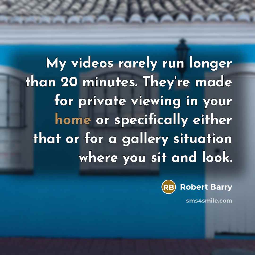 “My videos rarely run longer than 20 minutes. They're made…” quote by Robert Barry