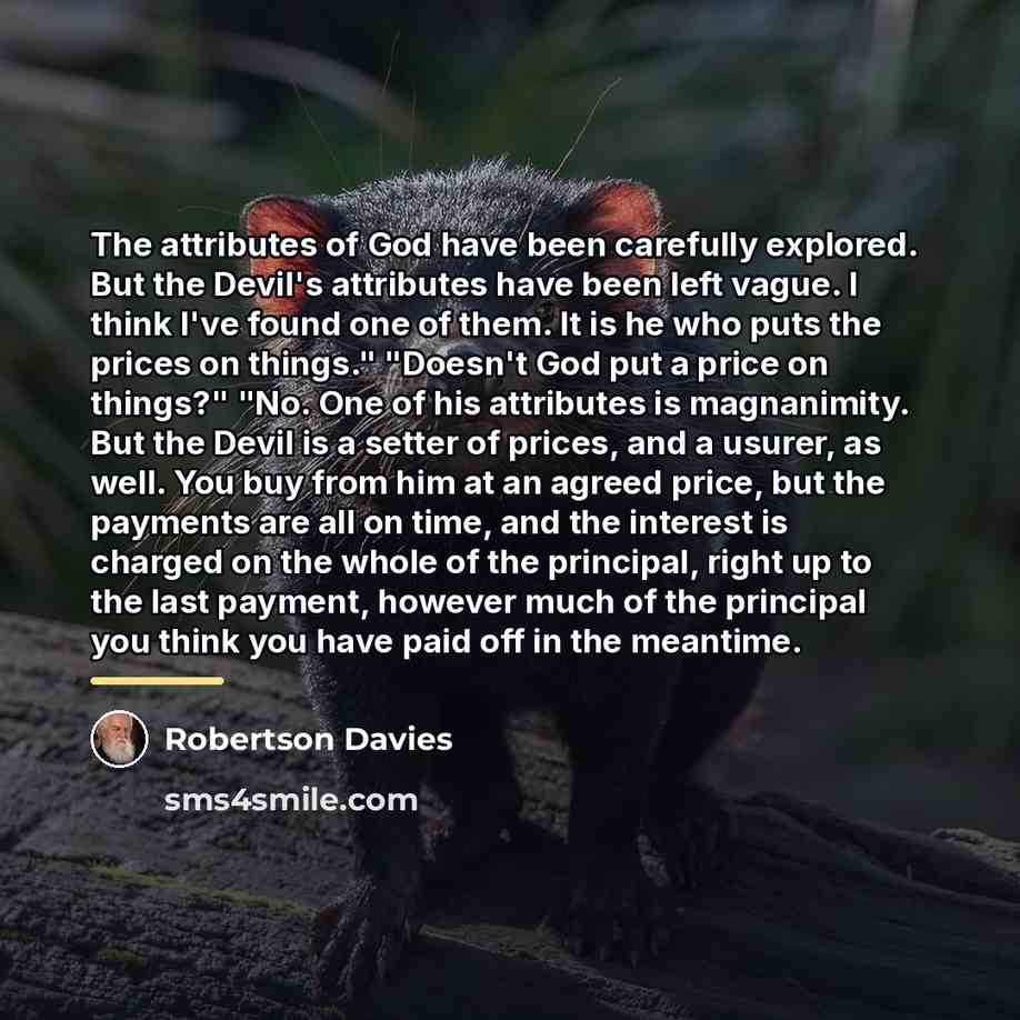 “The attributes of God have been carefully explored. But the…” quote by Robertson Davies