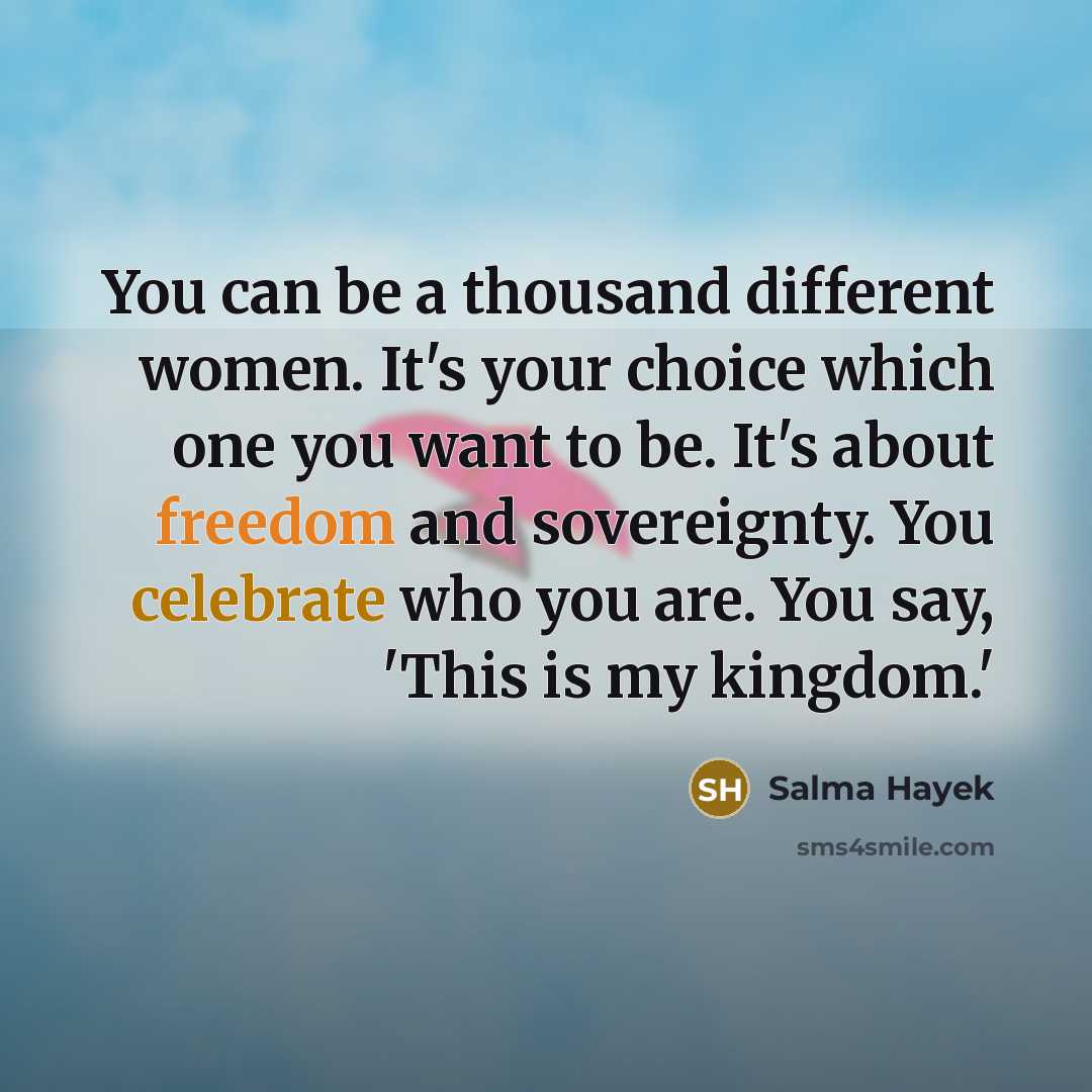 “You can be a thousand different women. It's your choice…” quote by Salma Hayek