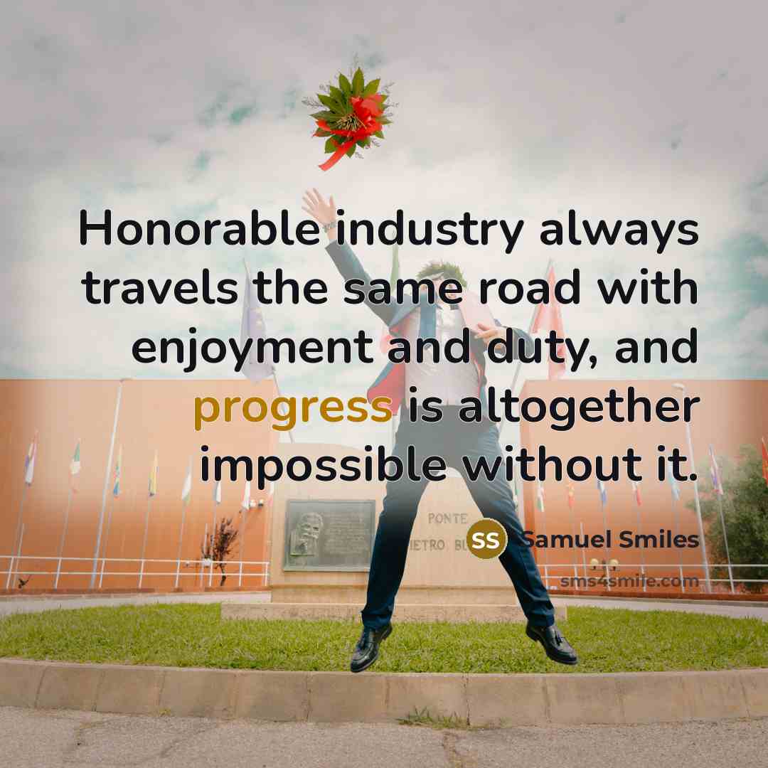 “Honorable industry always travels the same road with enjoyment and…” quote by Samuel Smiles