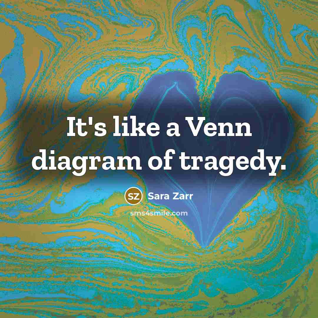 “It's like a Venn diagram of tragedy.” quote by Sara Zarr
