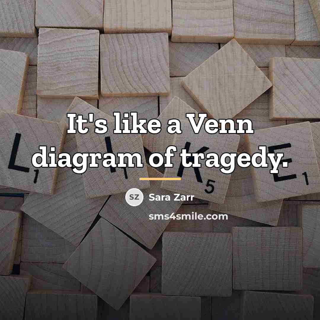 “It's like a Venn diagram of tragedy.…” quote by Sara Zarr