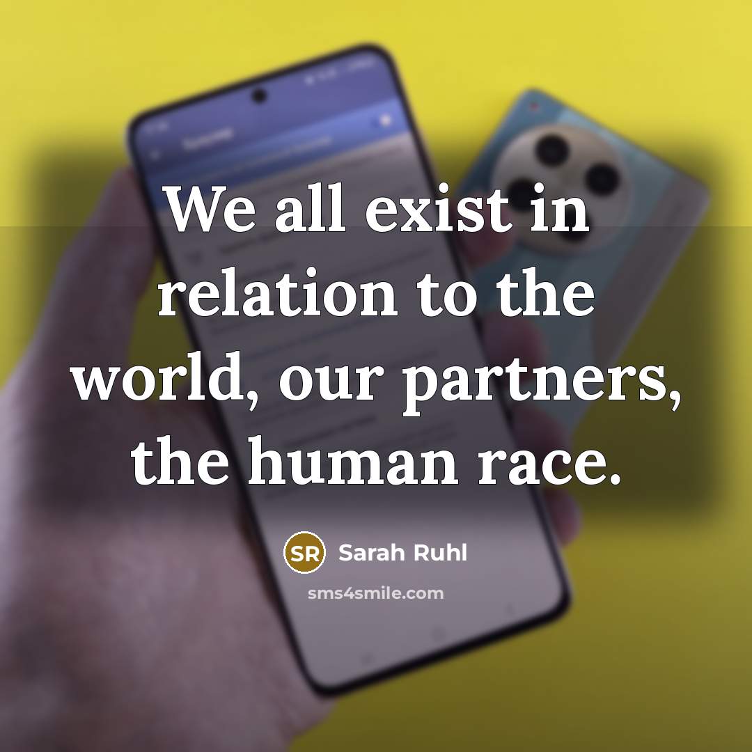 “We all exist in relation to the world, our partners,…” quote by Sarah Ruhl