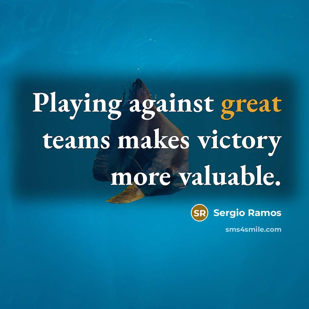 “Playing against great teams makes victory more valuable.…” quote by Sergio Ramos