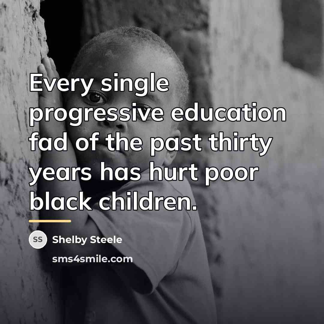 “Every single progressive education fad of the past thirty years…” quote by Shelby Steele