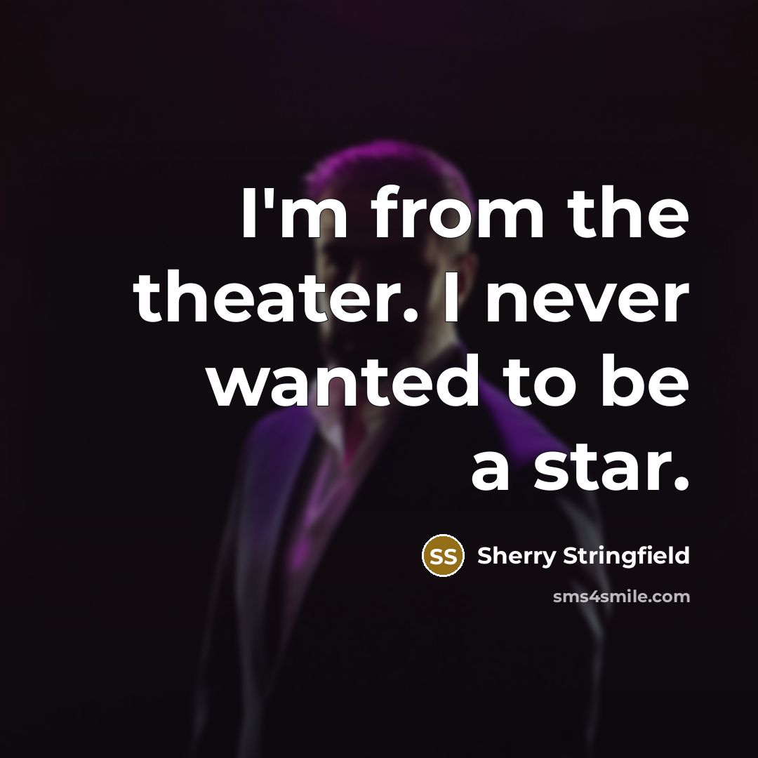 “I'm from the theater. I never wanted to be a star.” quote by Sherry Stringfield