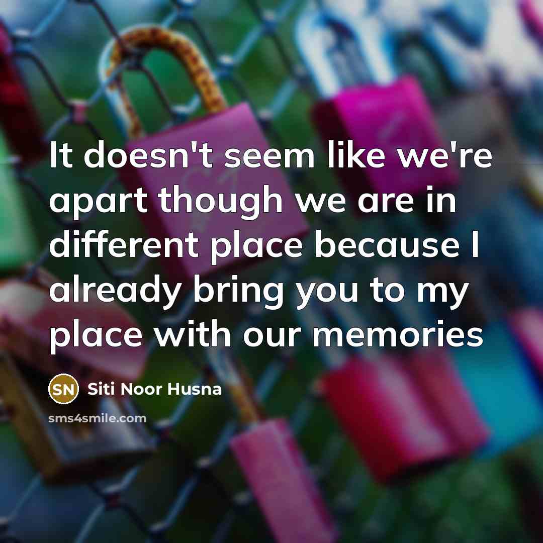 “It doesn't seem like we're apart though we are in…” quote by Siti Noor Husna