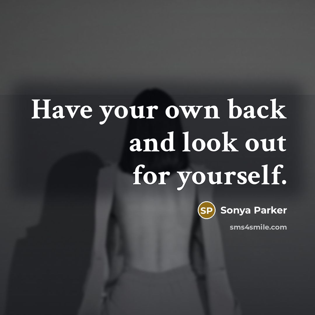 “Have your own back and look out for yourself.…” quote by Sonya Parker