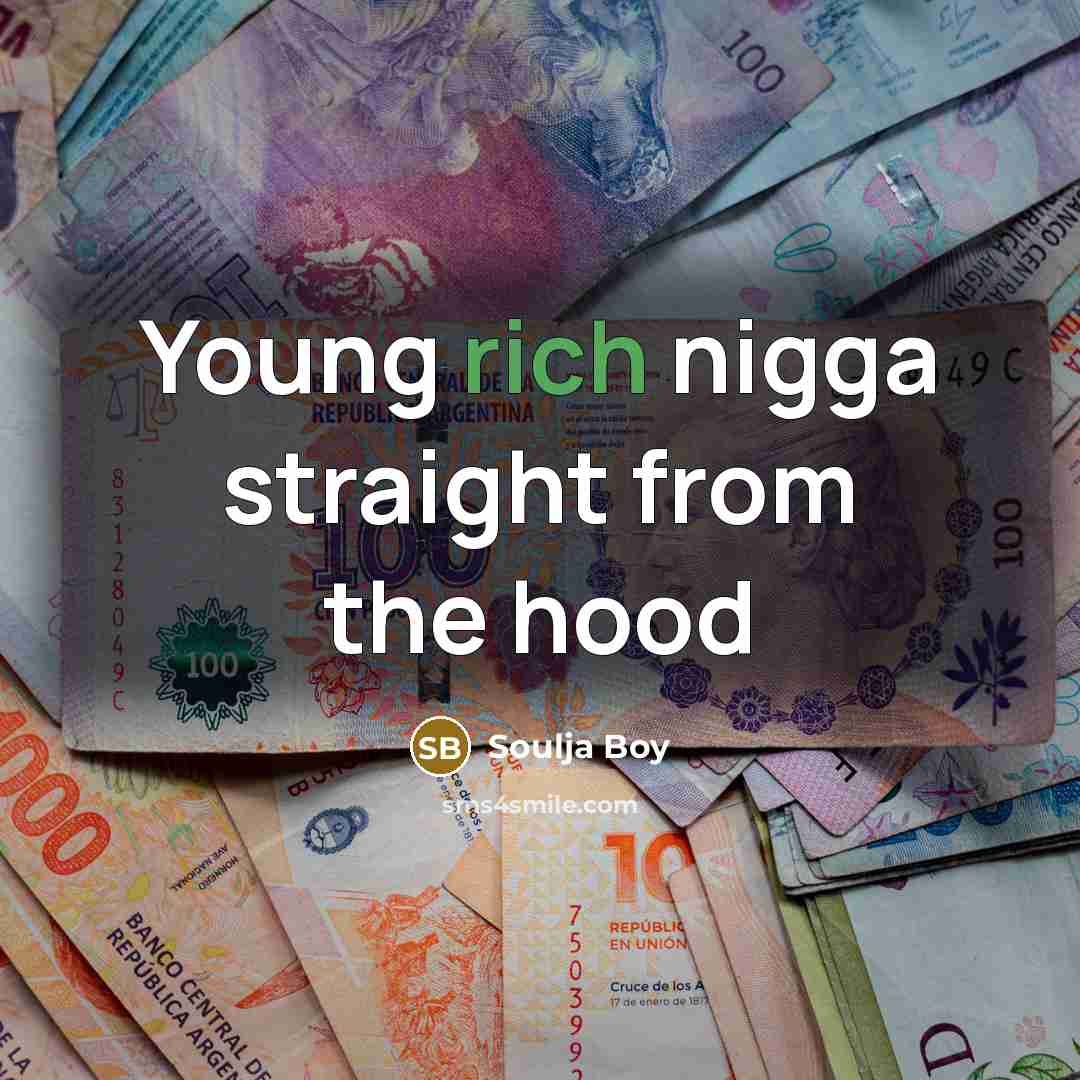 “Young rich nigga straight from the hood…” quote by Soulja Boy