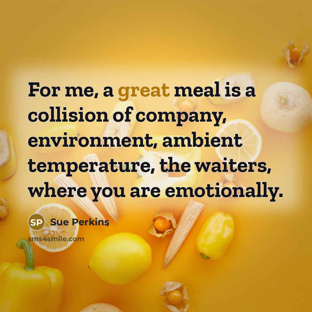 “For me, a great meal is a collision of company,…” quote by Sue Perkins