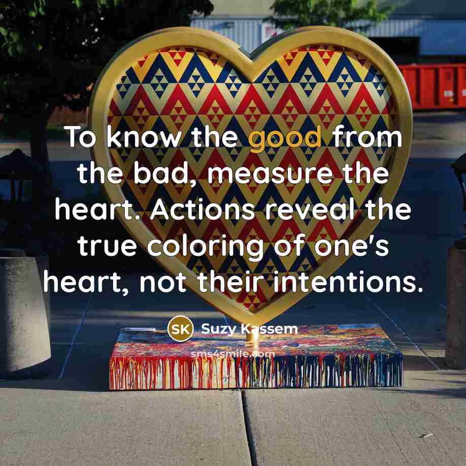 “To know the good from the bad, measure the heart.…” quote by Suzy Kassem