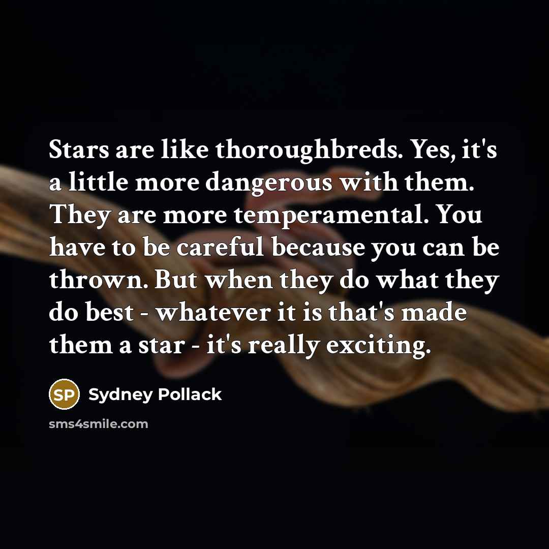 “Stars are like thoroughbreds. Yes, it's a little more dangerous…” quote by Sydney Pollack