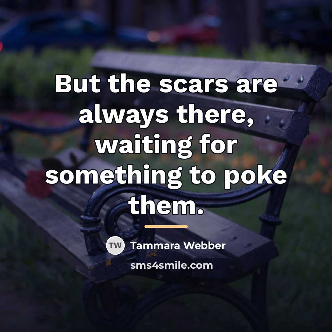 “But the scars are always there, waiting for something to…” quote by Tammara Webber